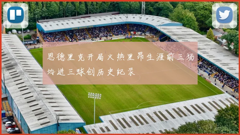 恩德里克开局火热里昂生涯前三场均进三球创历史纪录